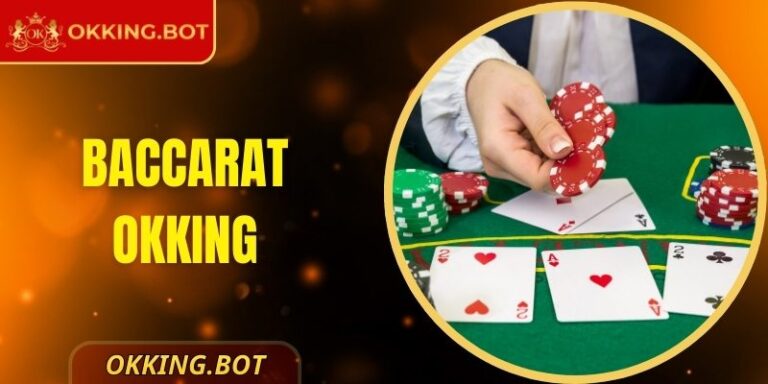 Baccarat OKKING - Cược Chuẩn, Thắng Lớn Mỗi Ván Chơi
