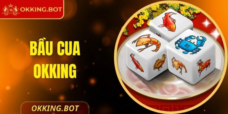 Bầu Cua OKKING – Giải Trí Dễ Chơi, Nhận Thưởng Liền Tay