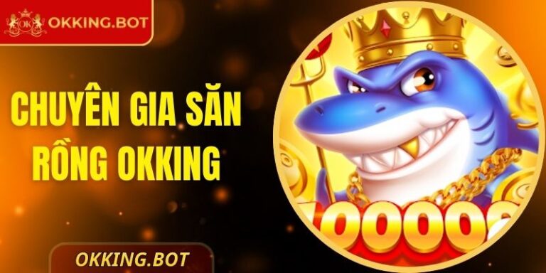 Chuyên Gia Săn Rồng OKKING Đổi Thưởng Trực Tuyến Top 1