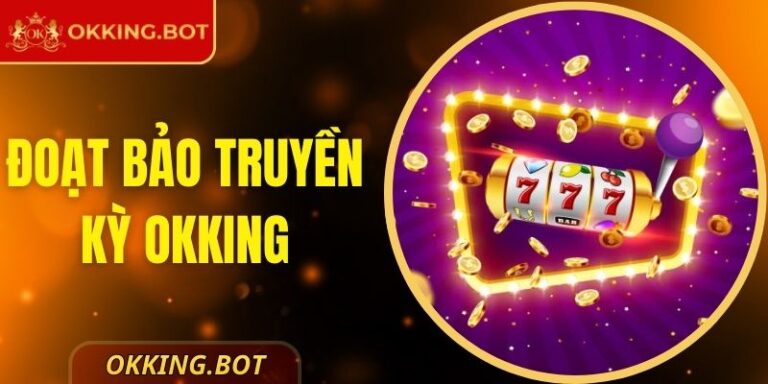 Chinh Phục Game Đoạt Bảo Truyền Kỳ OKKING Đỉnh Cao Nhất