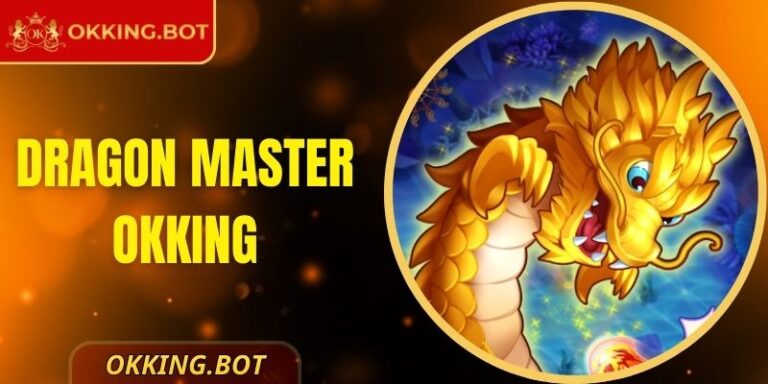 Dragon Master OKKING Tựa Game Săn Rồng Hấp Dẫn Nhất