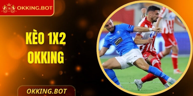 Kèo 1x2 OKKING: Cách Soi Kèo Chuẩn Xác Dành Cho Bóng Đá