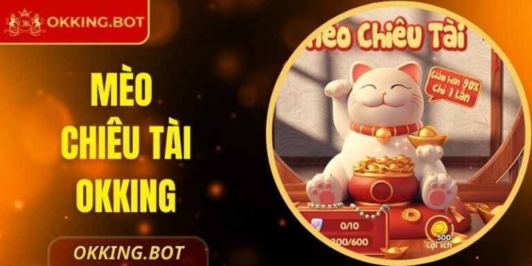 Mèo Chiêu Tài OKKING – Nổ Hũ May Mắn Thưởng Giá Trị Cao