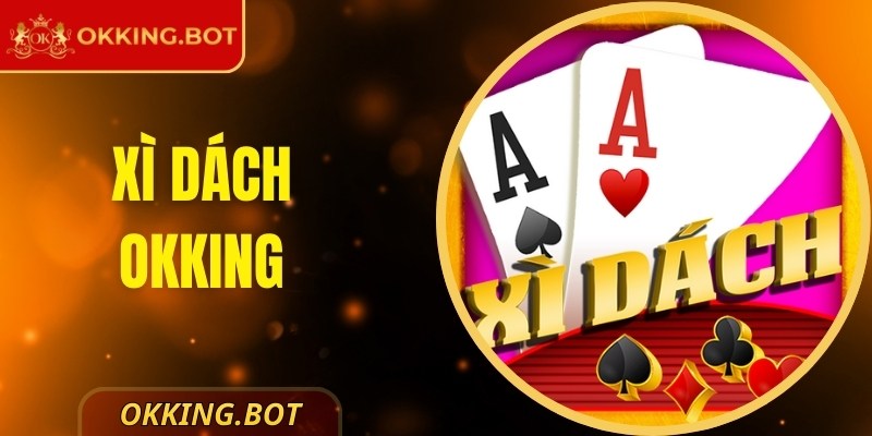 Xì Dách OKKING – Siêu Phẩm Game Bài Không Thể Bỏ Lỡ 3 Xì Dách OKKING – Siêu Phẩm Game Bài Không Thể Bỏ Lỡ